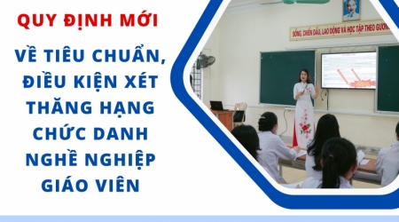 Quy định mới về tiêu chuẩn, điều kiện xét thăng hạng chức danh nghề nghiệp giáo viên